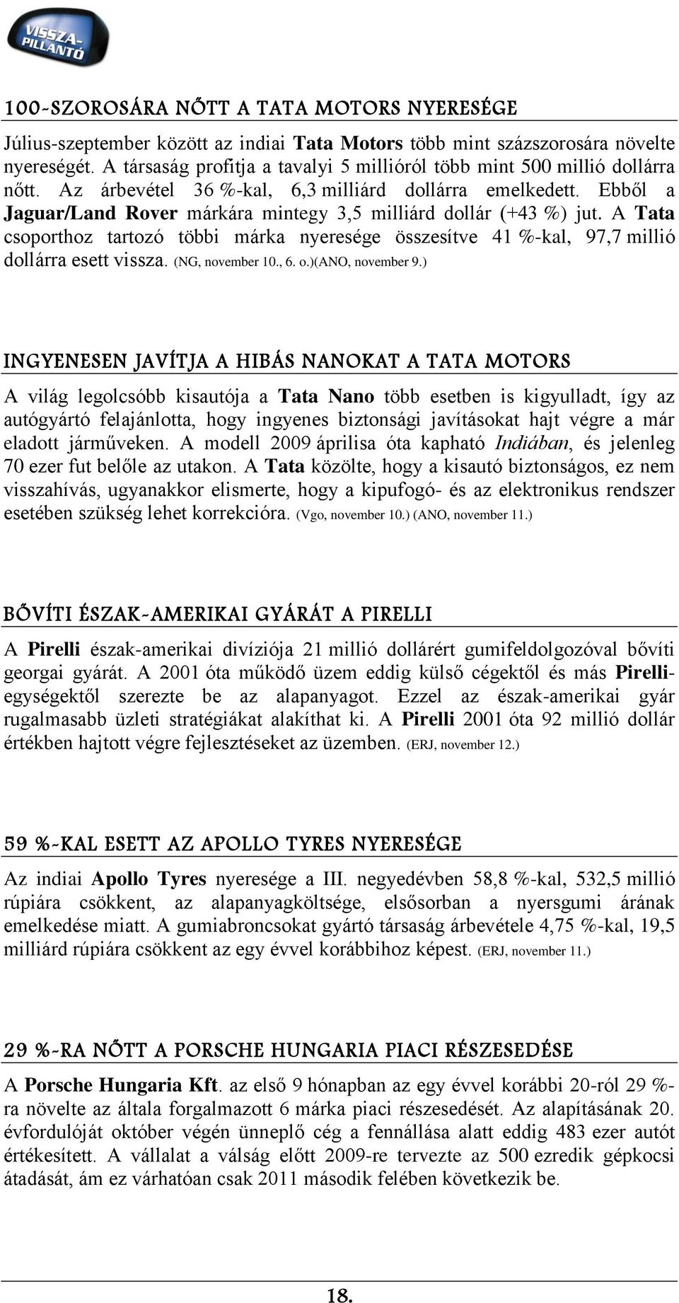 Ebből a Jaguar/Land Rover márkára mintegy 3,5 milliárd dollár (+43 %) jut. A Tata csoporthoz tartozó többi márka nyeresége összesítve 41 %-kal, 97,7 millió dollárra esett vissza. (NG, november 10., 6.