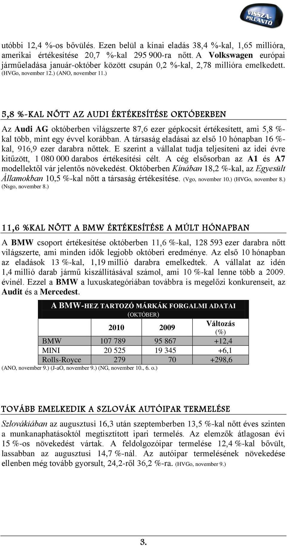 ) 5,8 %-KAL NŐTT AZ AUDI ÉRTÉKESÍTÉSE OKTÓBERBEN Az Audi AG októberben világszerte 87,6 ezer gépkocsit értékesített, ami 5,8 %- kal több, mint egy évvel korábban.