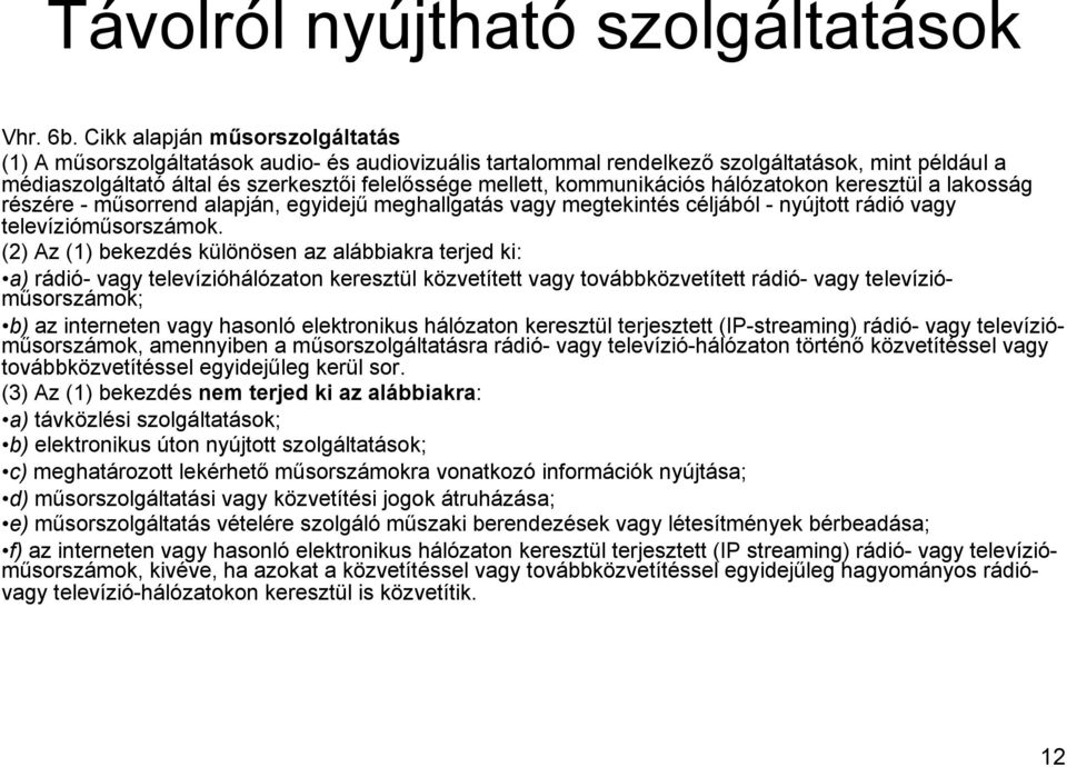 kommunikációs hálózatokon keresztül a lakosság részére - műsorrend alapján, egyidejű meghallgatás vagy megtekintés céljából - nyújtott rádió vagy televízióműsorszámok.