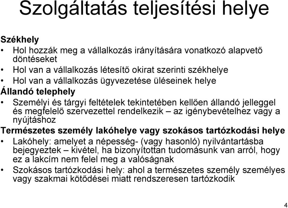 igénybevételhez vagy a nyújtáshoz Természetes személy lakóhelye vagy szokásos tartózkodási helye Lakóhely: amelyet a népesség- (vagy hasonló) nyilvántartásba bejegyeztek kivétel, ha