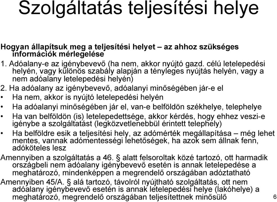 Ha adóalany az igénybevevő, adóalanyi minőségében jár-e el Ha nem, akkor is nyújtó letelepedési helyén Ha adóalanyi minőségében jár el, van-e belföldön székhelye, telephelye Ha van belföldön (is)