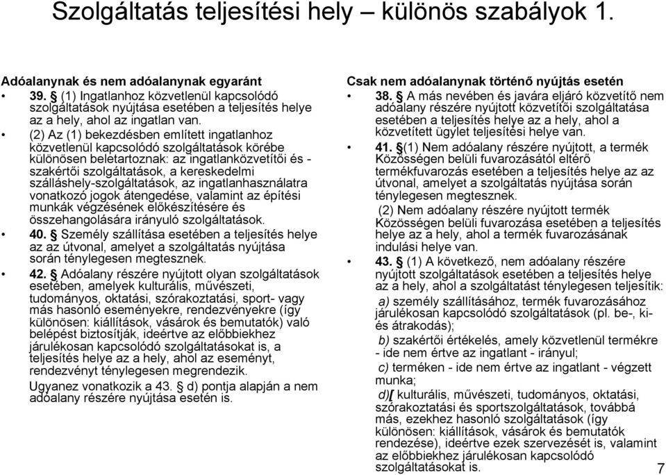 (2) Az (1) bekezdésben említett ingatlanhoz közvetlenül kapcsolódó szolgáltatások körébe különösen beletartoznak: az ingatlanközvetítői és - szakértői szolgáltatások, a kereskedelmi