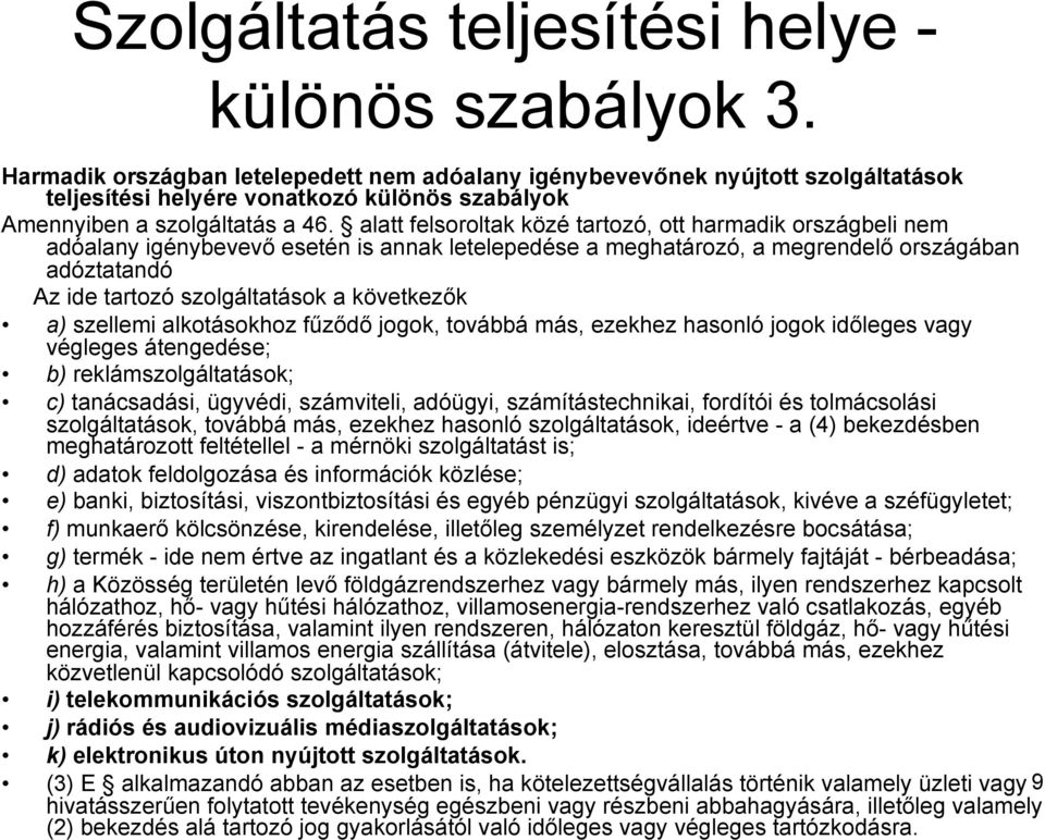 alatt felsoroltak közé tartozó, ott harmadik országbeli nem adóalany igénybevevő esetén is annak letelepedése a meghatározó, a megrendelő országában adóztatandó Az ide tartozó szolgáltatások a