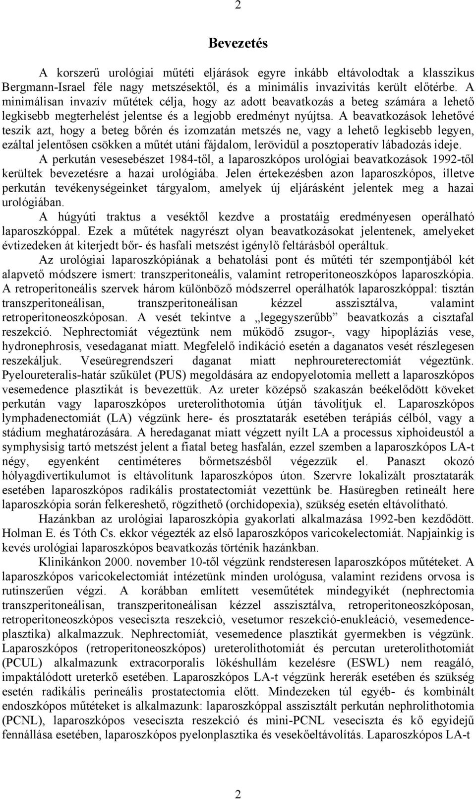 A beavatkozások lehet vé teszik azt, hogy a beteg b rén és izomzatán metszés ne, vagy a lehet legkisebb legyen, ezáltal jelent sen csökken a m tét utáni fájdalom, lerövidül a posztoperatív lábadozás