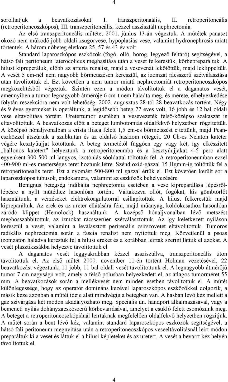 Standard laparoszkópos eszközök (fogó, olló, horog, legyez feltáró) segítségével, a hátsó fali peritoneum laterocolicus meghasítása után a vesét felkerestük, körbepreparáltuk.