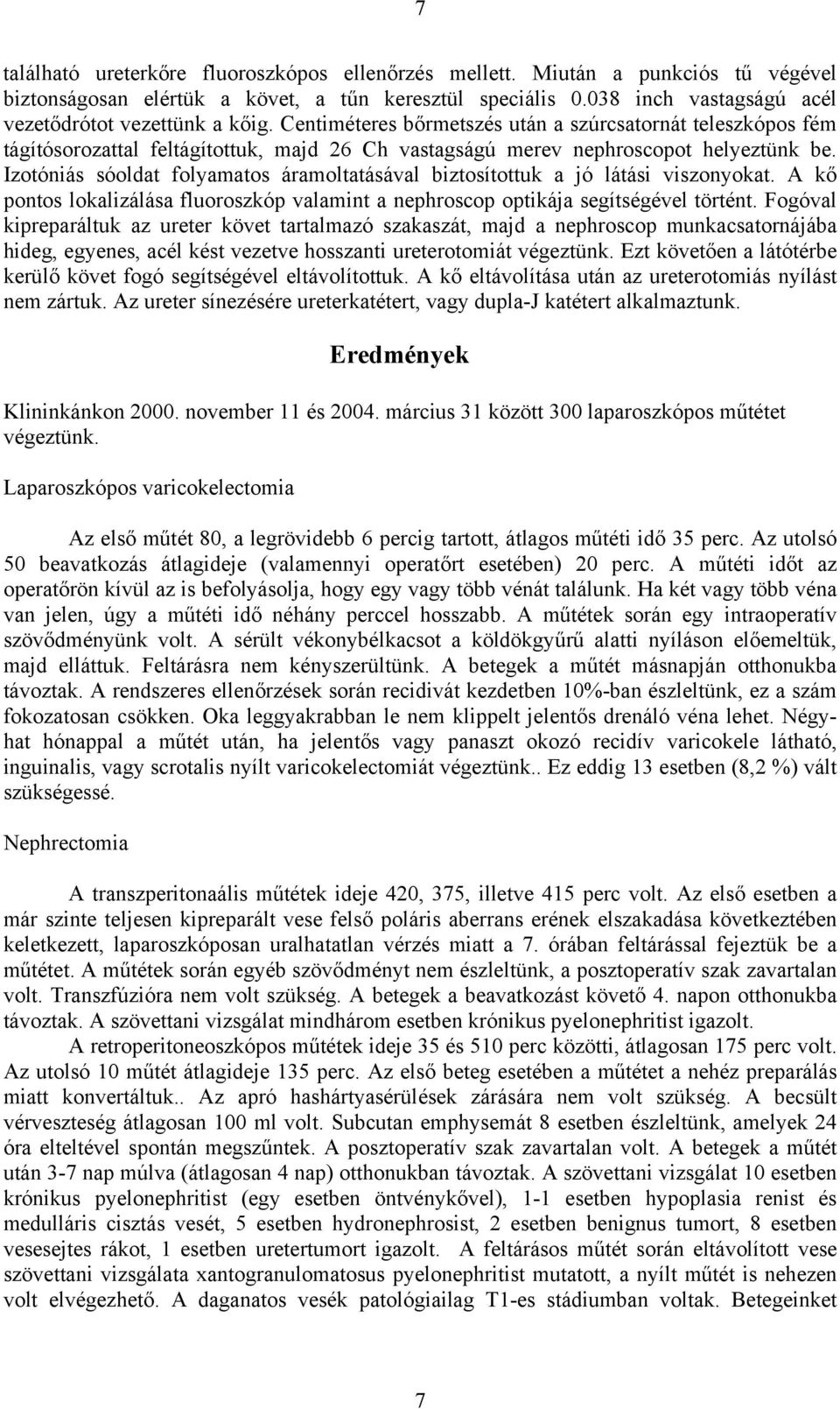 Izotóniás sóoldat folyamatos áramoltatásával biztosítottuk a jó látási viszonyokat. A k pontos lokalizálása fluoroszkóp valamint a nephroscop optikája segítségével történt.