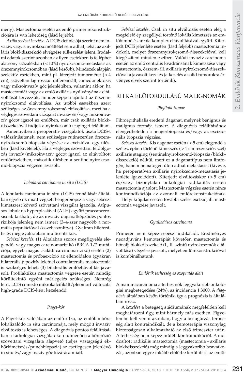 Irodalmi adatok szerint azonban az ilyen esetekben is felléphet alacsony százalékban (<10%) nyirokcsomó-metastasis az ôrszemnyirokcsomóban (lásd késôbb). Mindezek alapján szelektív esetekben, mint pl.