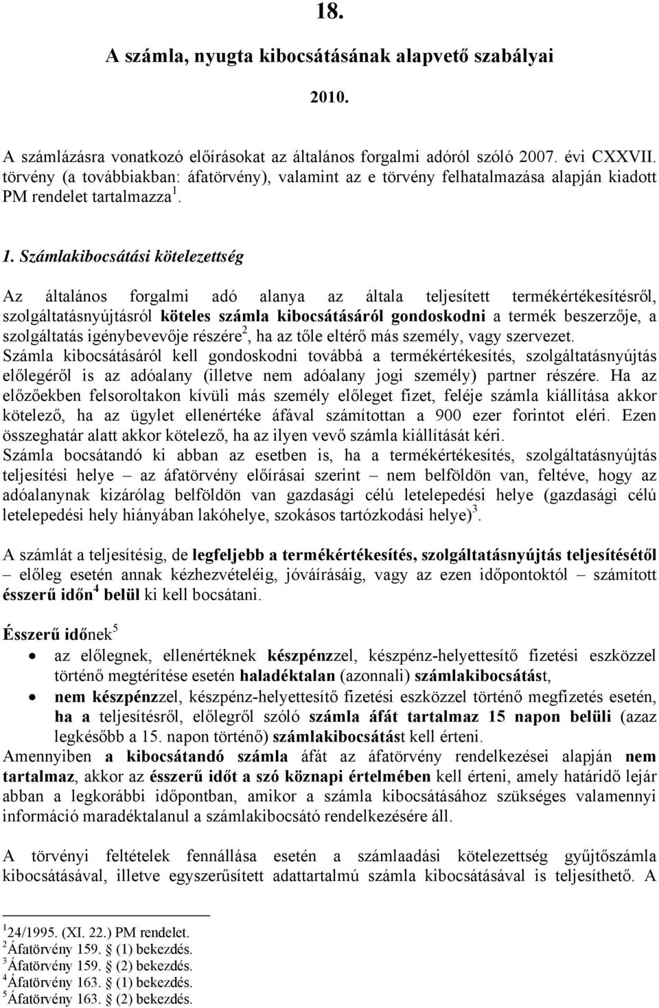 1. Számlakibocsátási kötelezettség Az általános forgalmi adó alanya az általa teljesített termékértékesítésről, szolgáltatásnyújtásról köteles számla kibocsátásáról gondoskodni a termék beszerzője, a