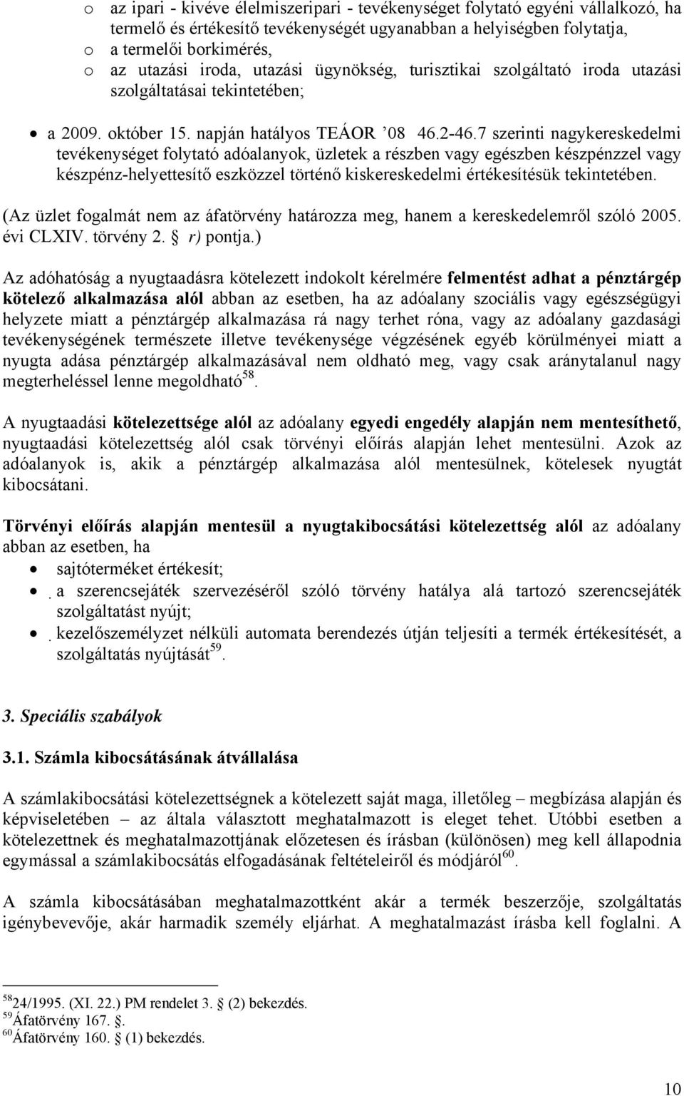 7 szerinti nagykereskedelmi tevékenységet folytató adóalanyok, üzletek a részben vagy egészben készpénzzel vagy készpénz-helyettesítő eszközzel történő kiskereskedelmi értékesítésük tekintetében.