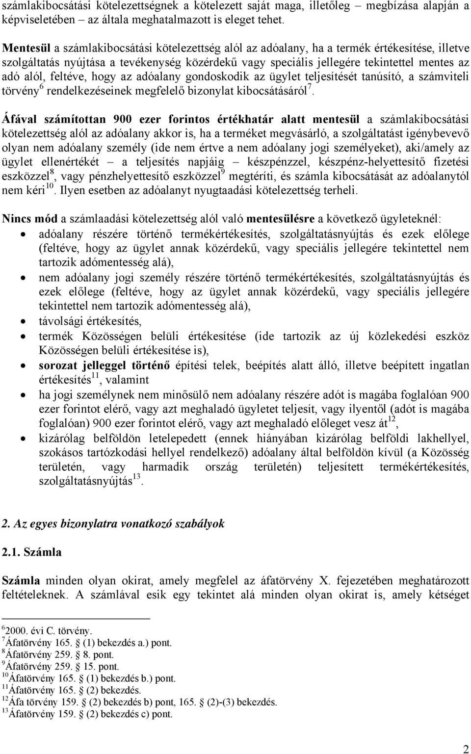 feltéve, hogy az adóalany gondoskodik az ügylet teljesítését tanúsító, a számviteli törvény 6 rendelkezéseinek megfelelő bizonylat kibocsátásáról 7.