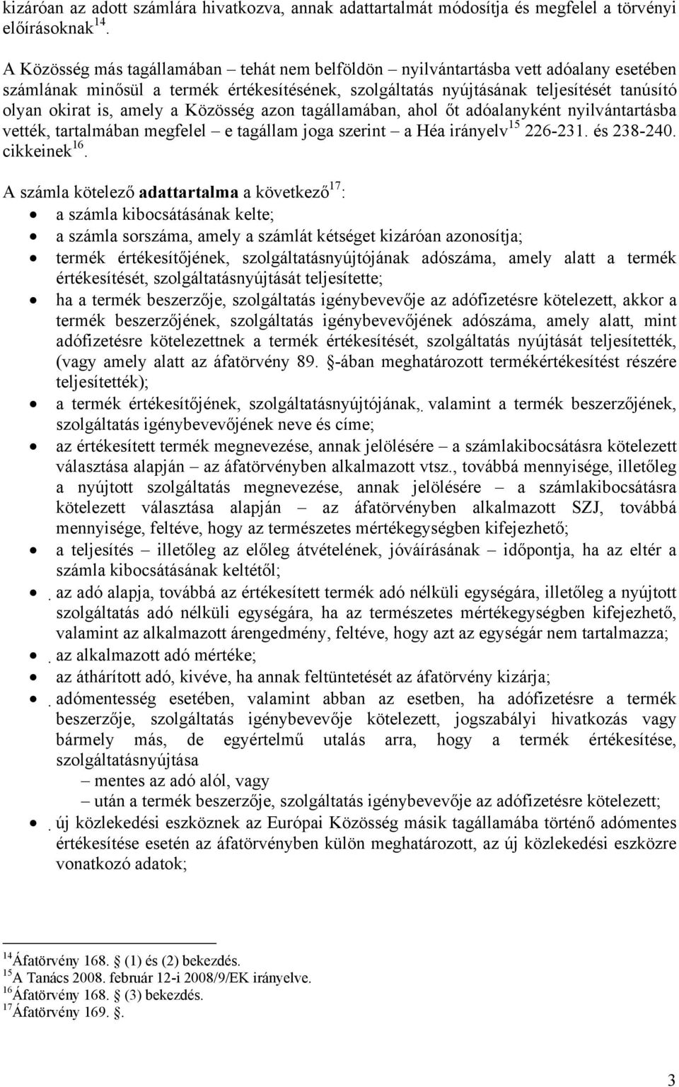 amely a Közösség azon tagállamában, ahol őt adóalanyként nyilvántartásba vették, tartalmában megfelel e tagállam joga szerint a Héa irányelv 15 226-231. és 238-240. cikkeinek 16.