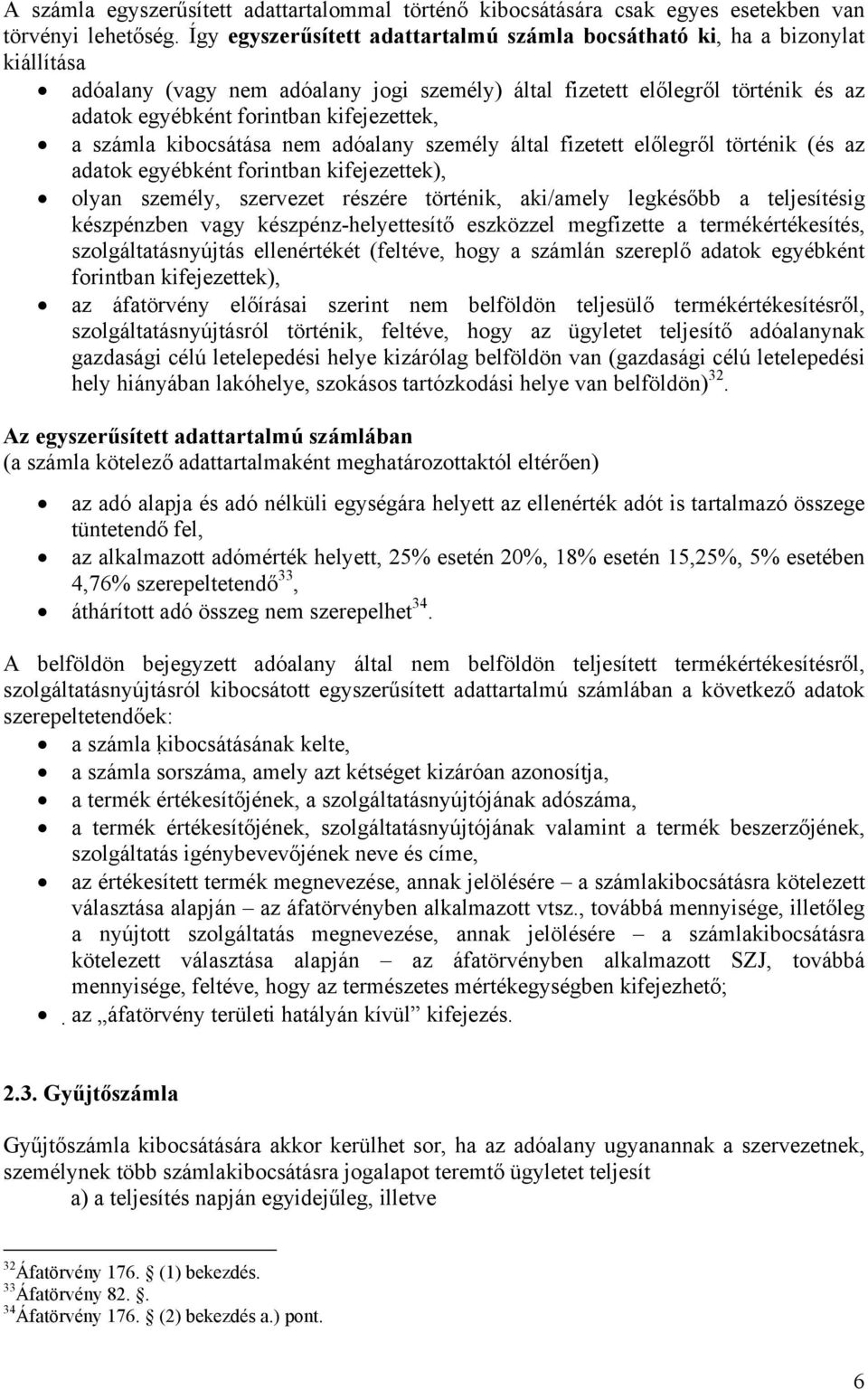 kifejezettek, a számla kibocsátása nem adóalany személy által fizetett előlegről történik (és az adatok egyébként forintban kifejezettek), olyan személy, szervezet részére történik, aki/amely