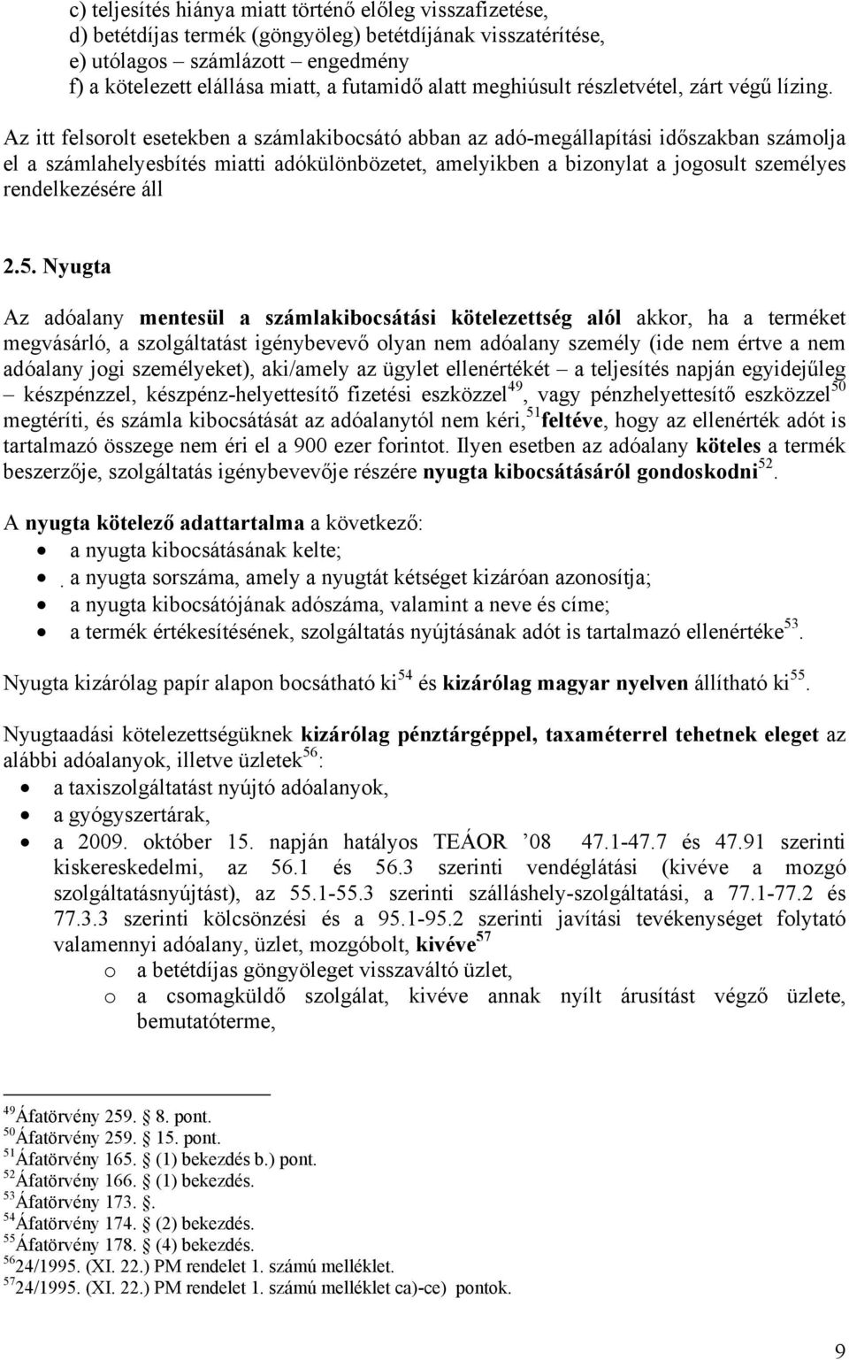 Az itt felsorolt esetekben a számlakibocsátó abban az adó-megállapítási időszakban számolja el a számlahelyesbítés miatti adókülönbözetet, amelyikben a bizonylat a jogosult személyes rendelkezésére