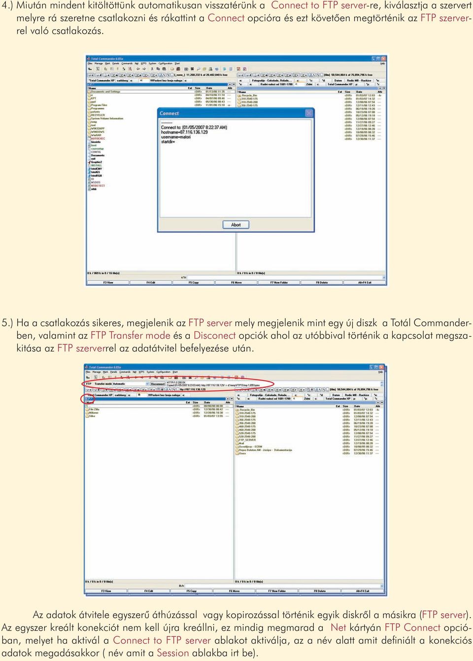 ) Ha a csatlakozás sikeres, megjelenik az FTP server mely megjelenik mint egy új diszk a Totál Commanderben, valamint az FTP Transfer mode és a Disconect opciók ahol az utóbbival történik a kapcsolat