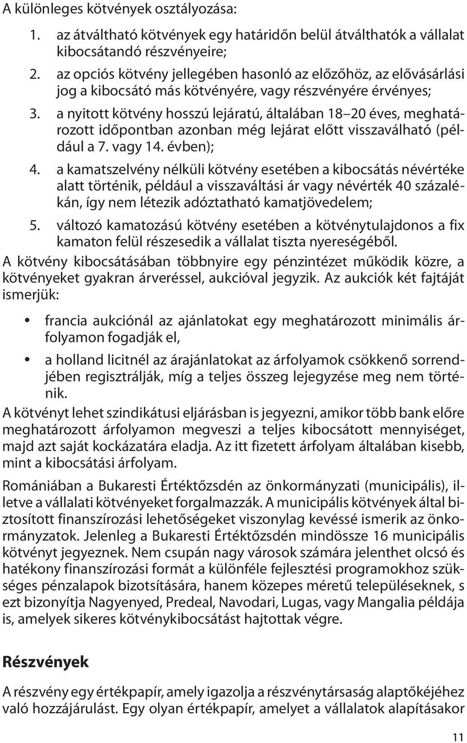 a nyitott kötvény hosszú lejáratú, általában 18 20 éves, meghatározott időpontban azonban még lejárat előtt visszaválható (például a 7. vagy 14. évben); 4.