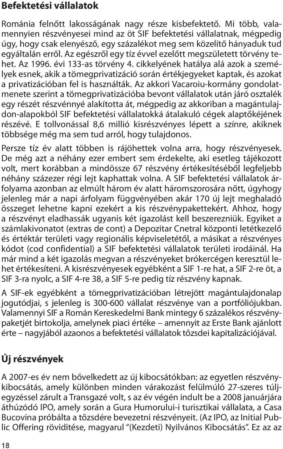 Az egészről egy tíz évvel ezelőtt megszületett törvény tehet. Az 1996. évi 133-as törvény 4.