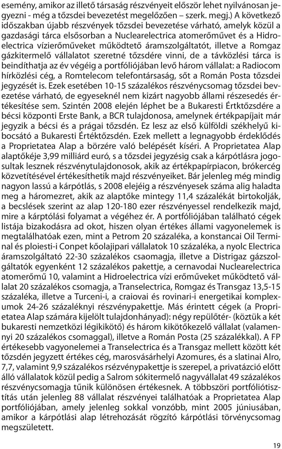 áramszolgáltatót, illetve a Romgaz gázkitermelő vállalatot szeretné tőzsdére vinni, de a távközlési tárca is beindíthatja az év végéig a portfóliójában levő három vállalat: a Radiocom hírközlési cég,