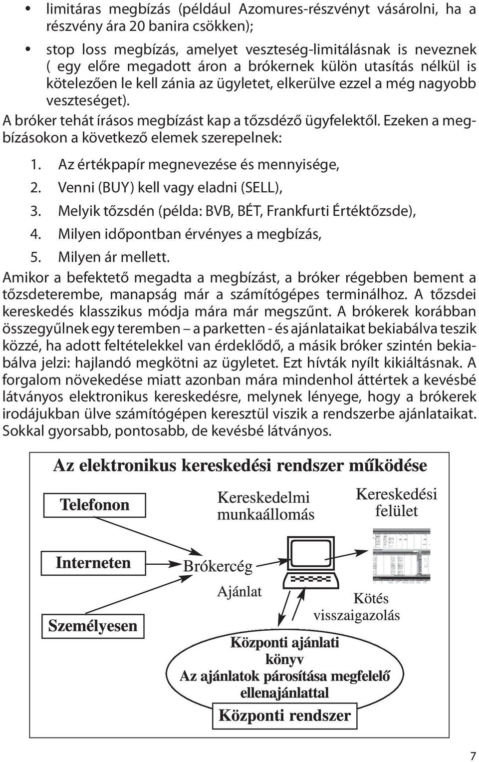 Ezeken a megbízásokon a következő elemek szerepelnek: 1. Az értékpapír megnevezése és mennyisége, 2. Venni (BUY) kell vagy eladni (SELL), 3.