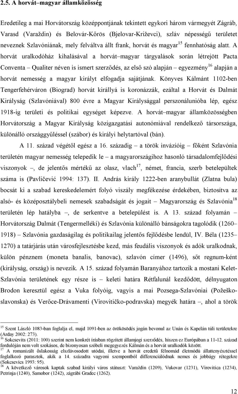 A horvát uralkodóház kihalásával a horvát magyar tárgyalások során létrejött Pacta Conventa Qualiter néven is ismert szerződés, az első szó alapján egyezmény 16 alapján a horvát nemesség a magyar