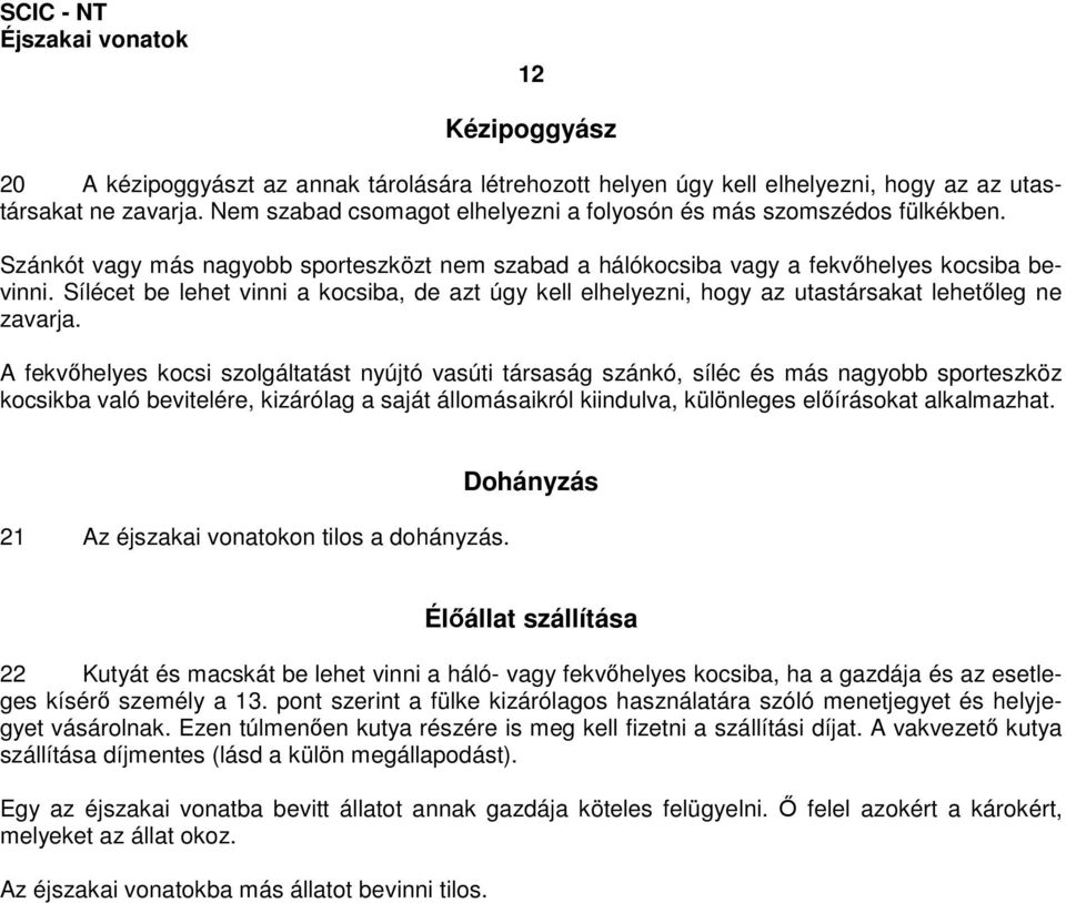 Sílécet be lehet vinni a kocsiba, de azt úgy kell elhelyezni, hogy az utastársakat lehetıleg ne zavarja.