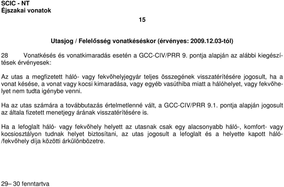 egyéb vasúthiba miatt a hálóhelyet, vagy fekvıhelyet nem tudta igénybe venni. Ha az utas számára a továbbutazás értelmetlenné vált, a GCC-CIV/PRR 9.1.