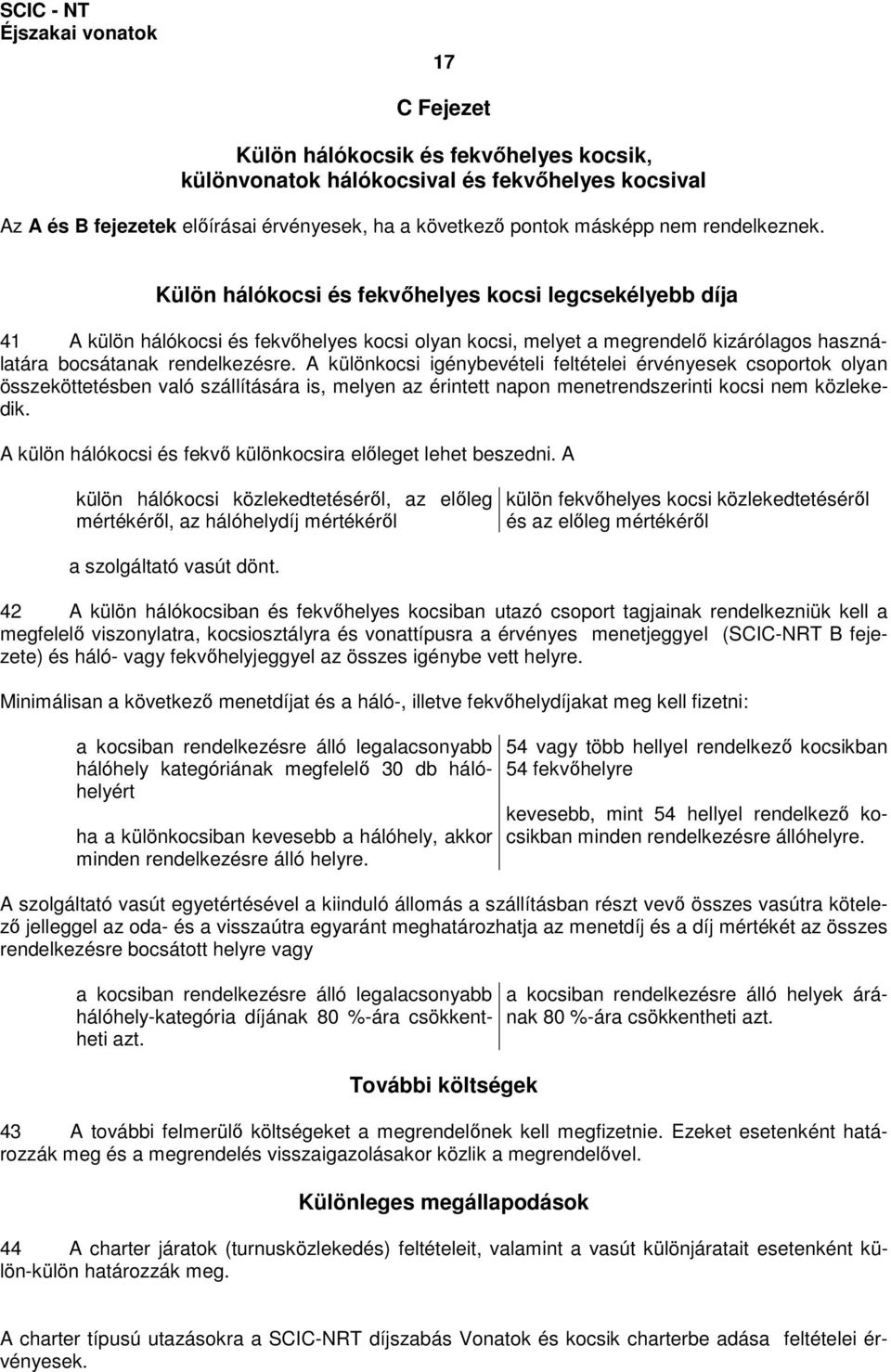 A különkocsi igénybevételi feltételei érvényesek csoportok olyan összeköttetésben való szállítására is, melyen az érintett napon menetrendszerinti kocsi nem közlekedik.