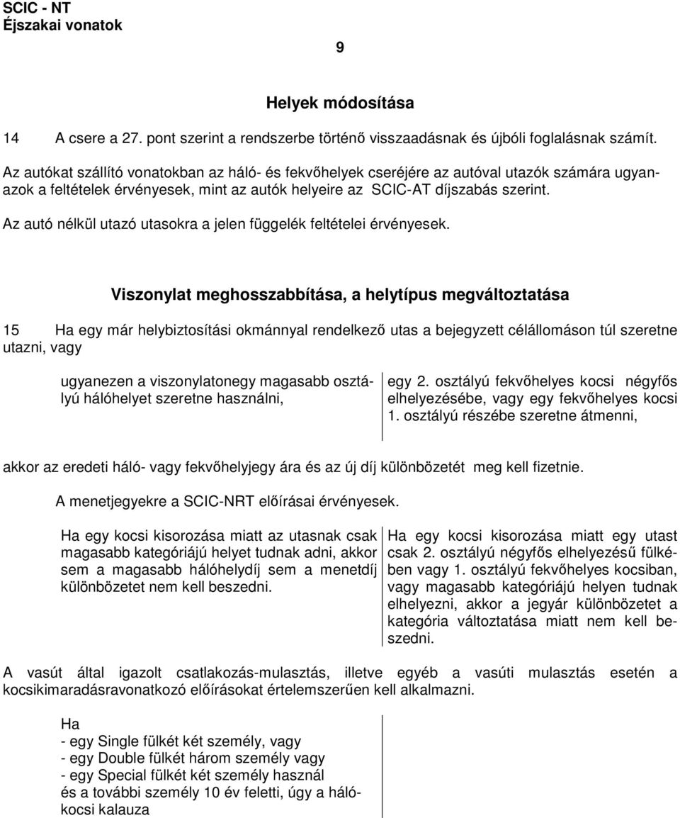 Az autó nélkül utazó utasokra a jelen függelék feltételei érvényesek.