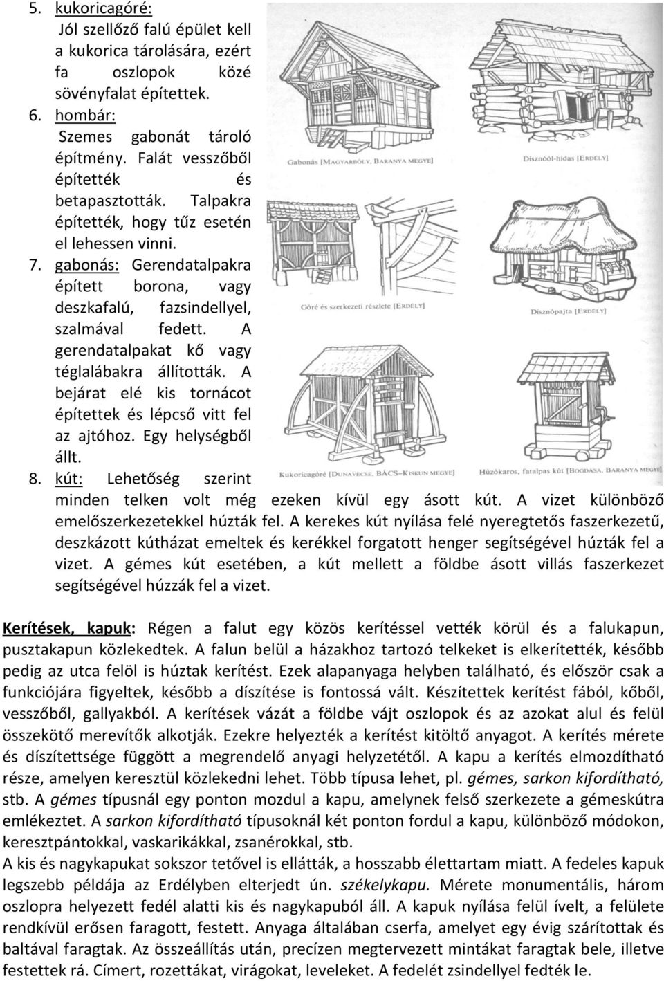 A gerendatalpakat kő vagy téglalábakra állították. A bejárat elé kis tornácot építettek és lépcső vitt fel az ajtóhoz. Egy helységből állt. 8.