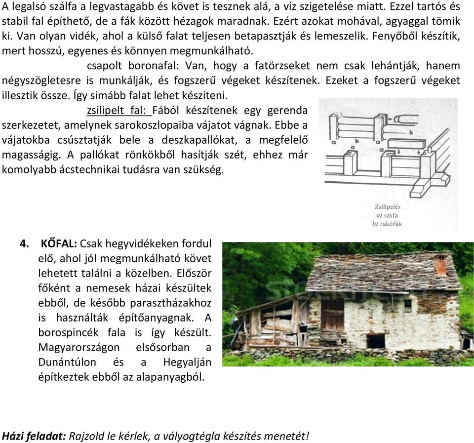 csapolt boronafal: Van, hogy a fatörzseket nem csak lehántják, hanem négyszögletesre is munkálják, és fogszerű végeket készítenek. Ezeket a fogszerű végeket illesztik össze.