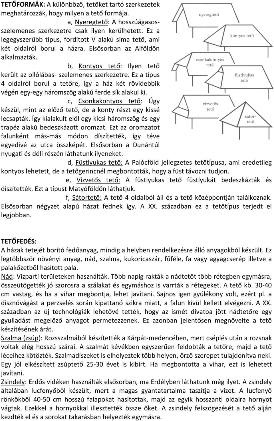 Ez a típus 4 oldalról borul a tetőre, így a ház két rövidebbik végén egy- egy háromszög alakú ferde sík alakul ki.