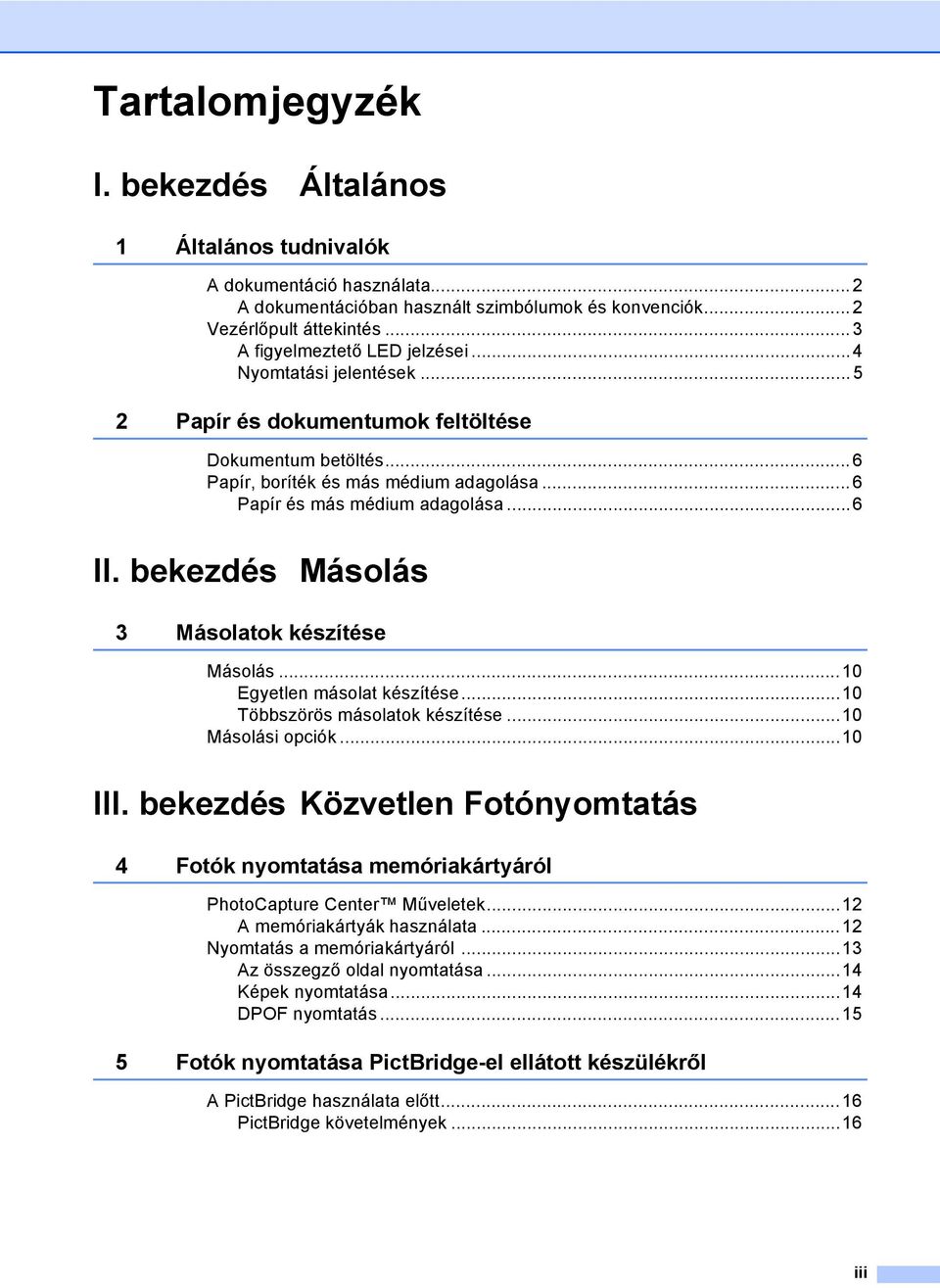 ..6 II. bekezdés Másolás 3 Másolatok készítése Másolás...10 Egyetlen másolat készítése...10 Többszörös másolatok készítése...10 Másolási opciók...10 III.