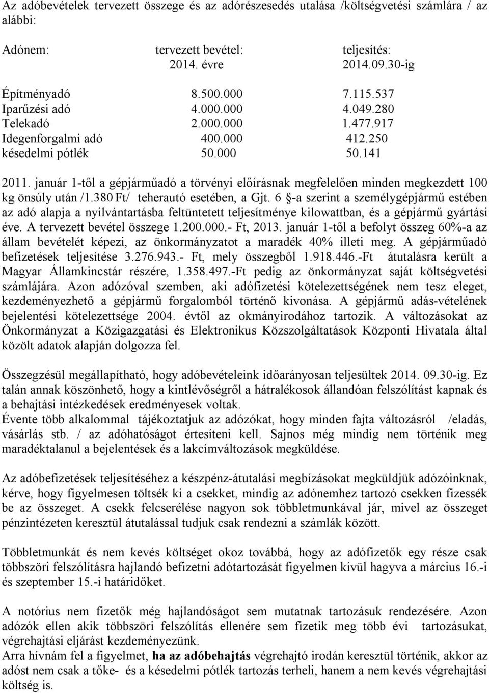 január 1-től a gépjárműadó a törvényi előírásnak megfelelően minden megkezdett 100 kg önsúly után /1.380 Ft/ teherautó esetében, a Gjt.