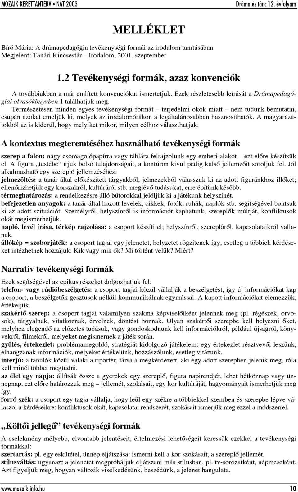 Természetesen minden egyes tevékenységi formát terjedelmi okok miatt nem tudunk bemutatni, csupán azokat emeljük ki, melyek az irodalomórákon a legáltalánosabban hasznosíthatók.