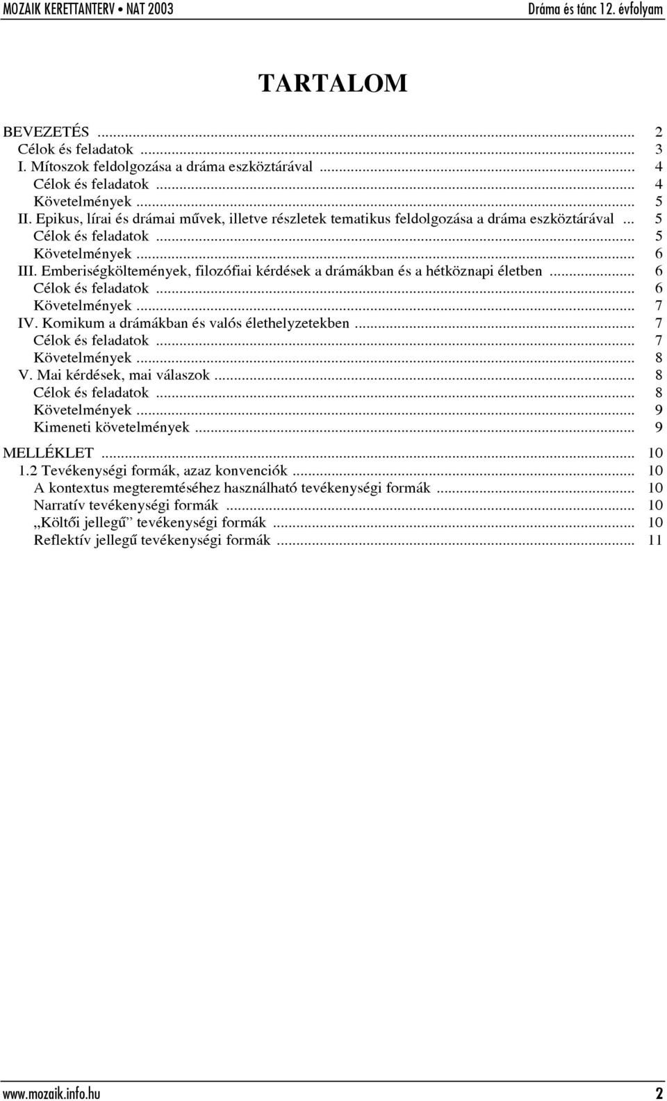 Emberiségköltemények, filozófiai kérdések a drámákban és a hétköznapi életben... 6... 6 Követelmények... 7 IV. Komikum a drámákban és valós élethelyzetekben... 7... 7 Követelmények... 8 V.