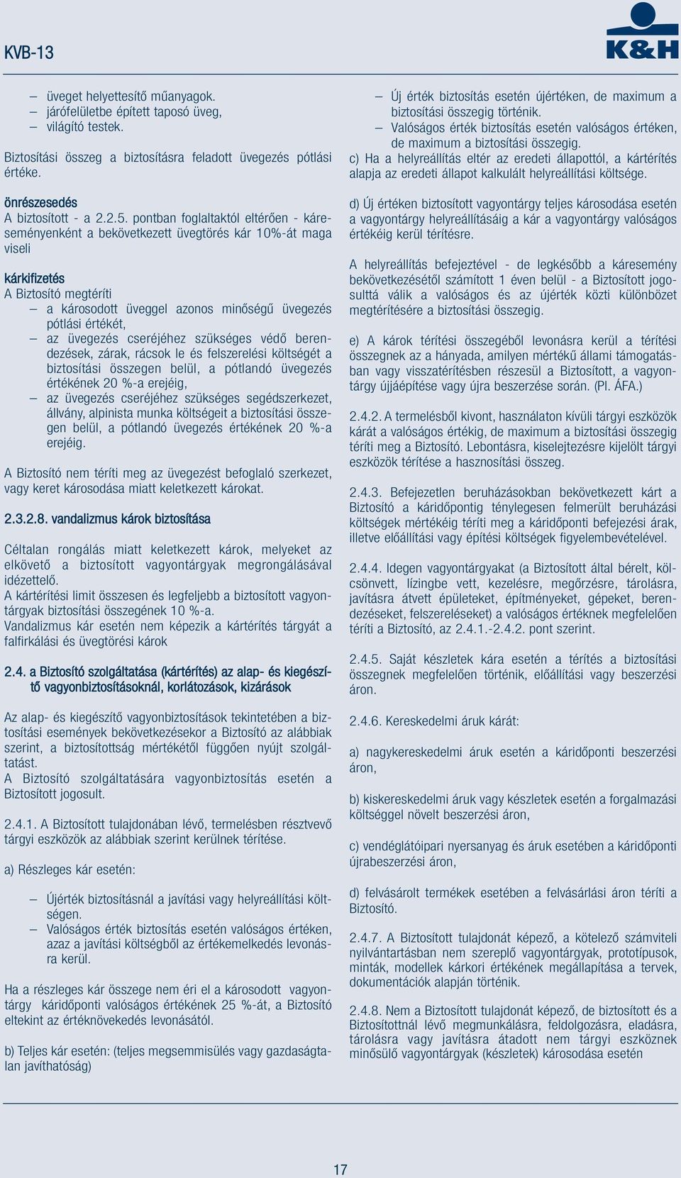 üvegezés cseréjéhez szükséges védő berendezések, zárak, rácsok le és felszerelési költségét a biztosítási összegen belül, a pótlandó üvegezés értékének 20 %-a erejéig, az üvegezés cseréjéhez