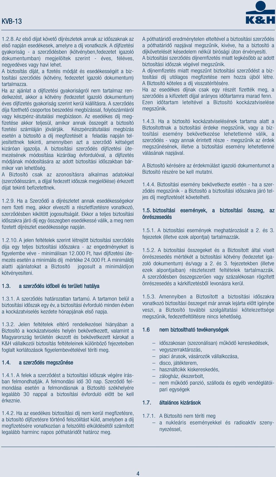 A biztosítás díját, a fizetés módját és esedékességét a biztosítási szerződés (kötvény, fedezetet igazoló dokumentum) tartalmazza.