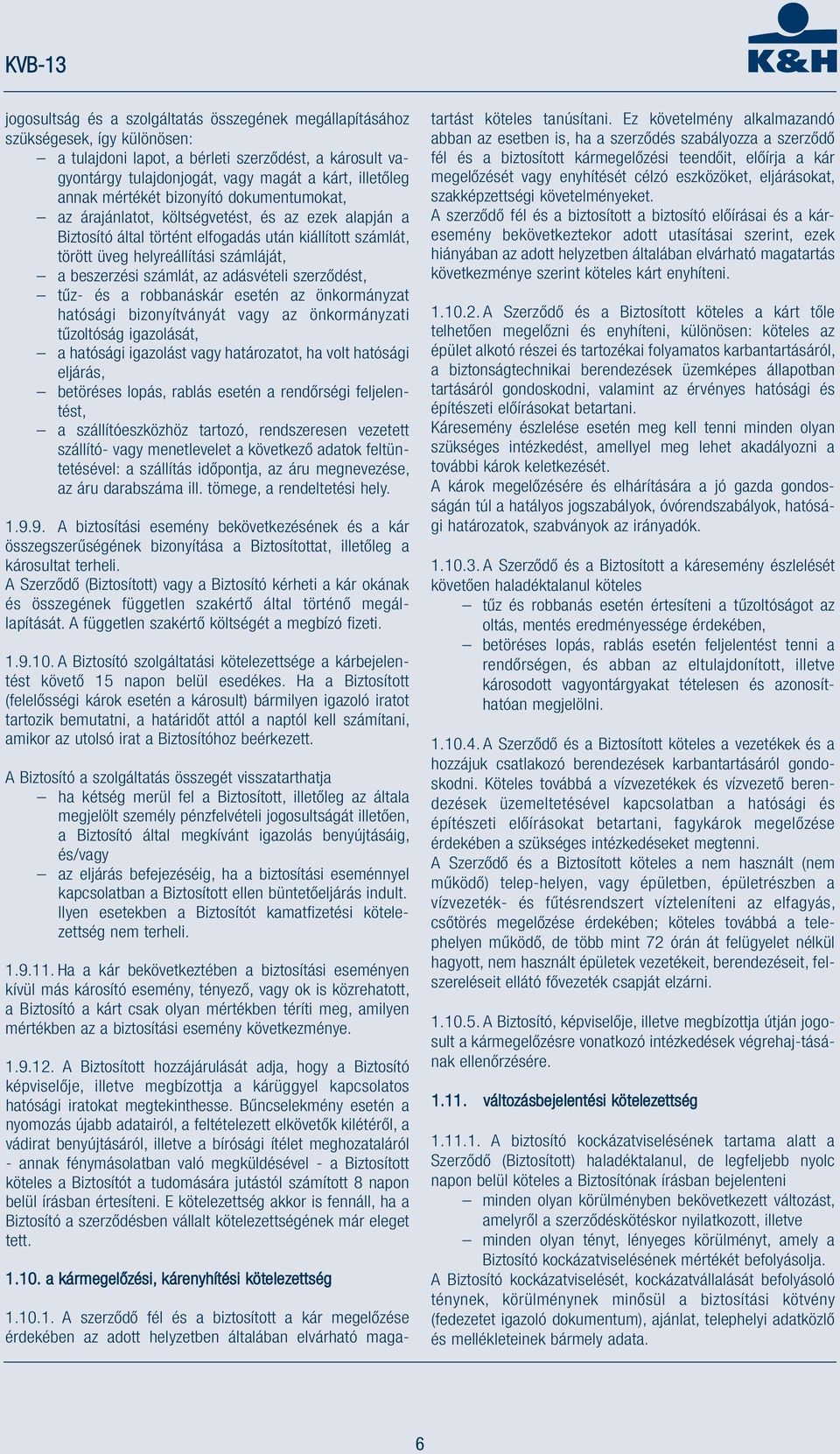 számlát, az adásvételi szerződést, tűz- és a robbanáskár esetén az önkormányzat hatósági bizonyítványát vagy az önkormányzati tűzoltóság igazolását, a hatósági igazolást vagy határozatot, ha volt