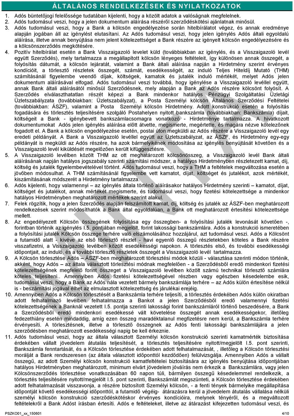 Adós tudomásul veszi, hogy a Bank a kölcsön engedélyezése során hitelbírálatot végez, és annak eredménye alapján jogában áll az igénylést elutasítani.