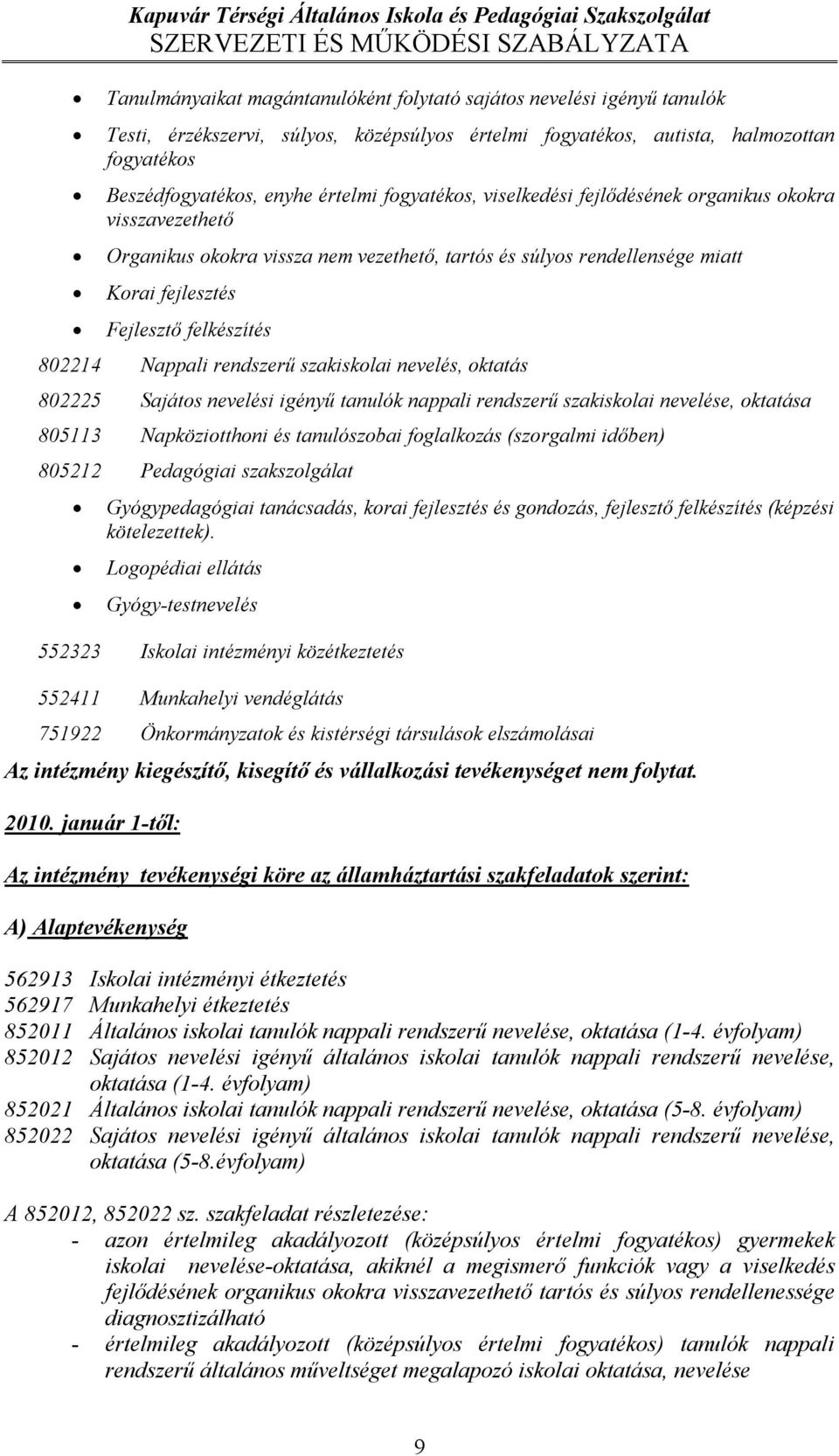 rendellensége miatt Korai fejlesztés Fejlesztő felkészítés 802214 Nappali rendszerű szakiskolai nevelés, oktatás 802225 Sajátos nevelési igényű tanulók nappali rendszerű szakiskolai nevelése,