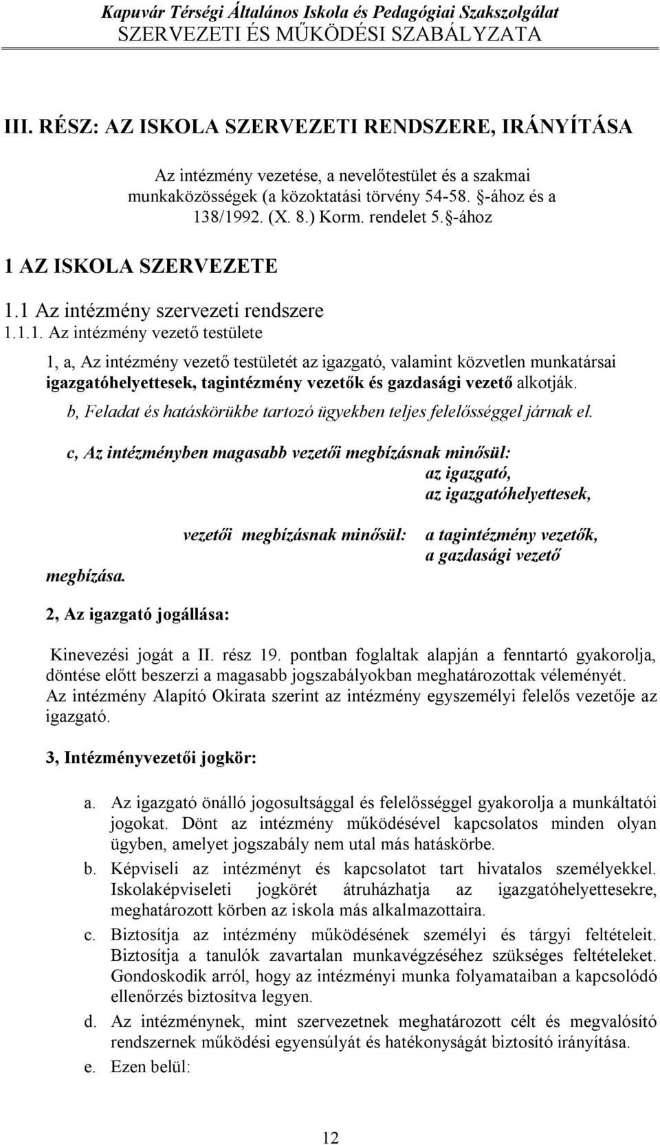 b, Feladat és hatáskörükbe tartozó ügyekben teljes felelősséggel járnak el. c, Az intézményben magasabb vezetői megbízásnak minősül: az igazgató, az igazgatóhelyettesek, megbízása.