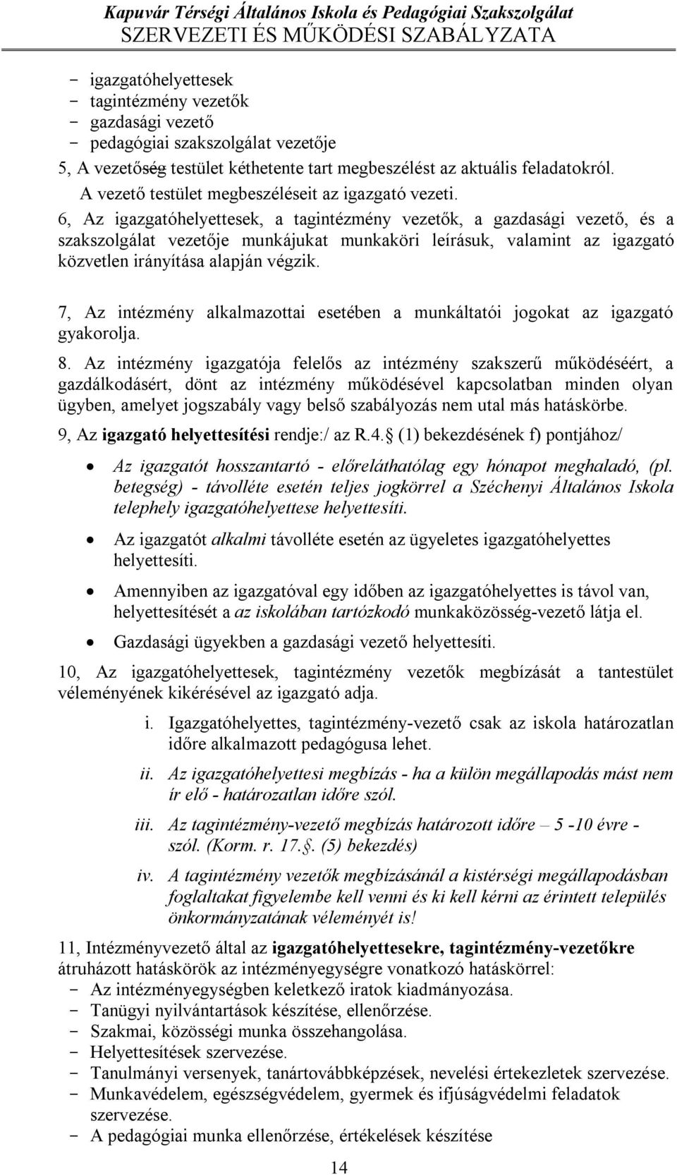 6, Az igazgatóhelyettesek, a tagintézmény vezetők, a gazdasági vezető, és a szakszolgálat vezetője munkájukat munkaköri leírásuk, valamint az igazgató közvetlen irányítása alapján végzik.