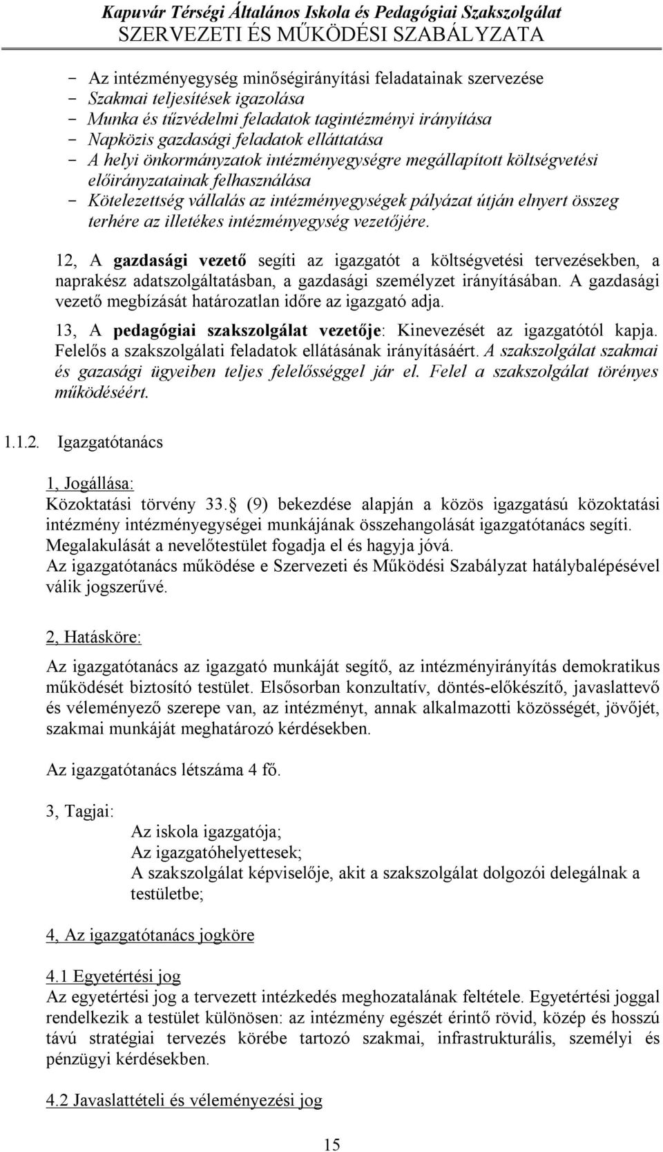 intézményegység vezetőjére. 12, A gazdasági vezető segíti az igazgatót a költségvetési tervezésekben, a naprakész adatszolgáltatásban, a gazdasági személyzet irányításában.