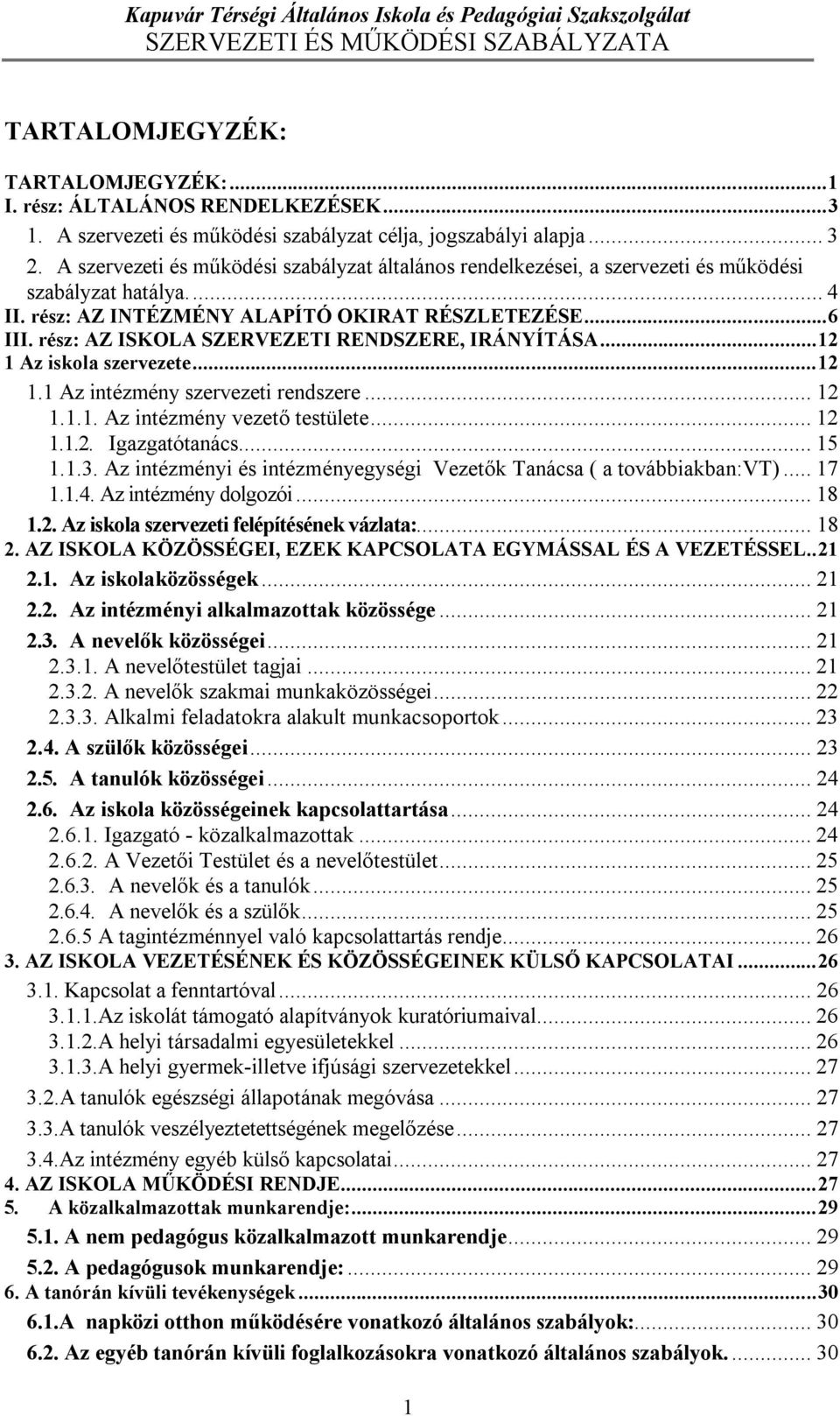 rész: AZ ISKOLA SZERVEZETI RENDSZERE, IRÁNYÍTÁSA... 12 1 Az iskola szervezete... 12 1.1 Az intézmény szervezeti rendszere... 12 1.1.1. Az intézmény vezető testülete... 12 1.1.2. Igazgatótanács... 15 1.