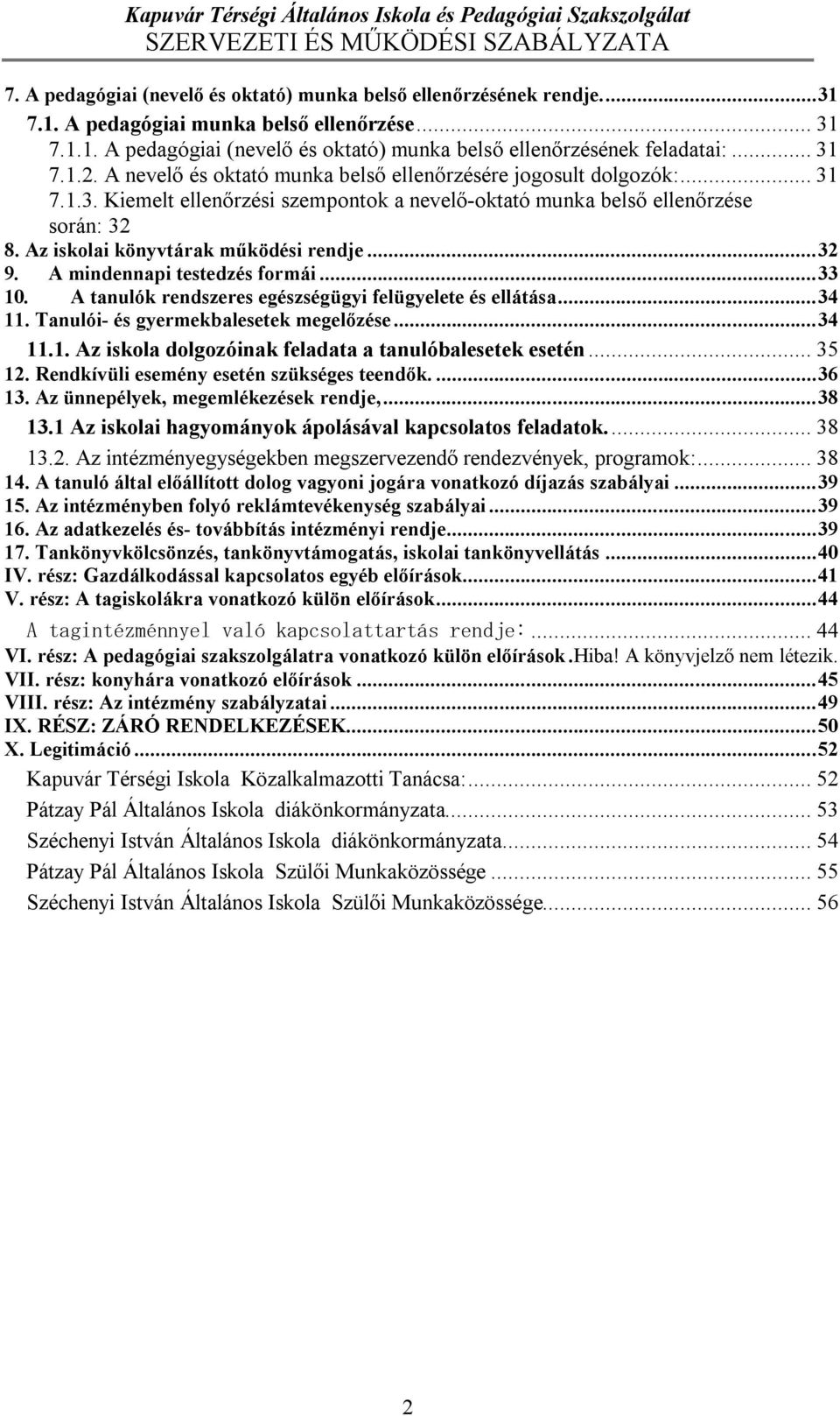 Az iskolai könyvtárak működési rendje... 32 9. A mindennapi testedzés formái... 33 10. A tanulók rendszeres egészségügyi felügyelete és ellátása... 34 11. Tanulói- és gyermekbalesetek megelőzése.