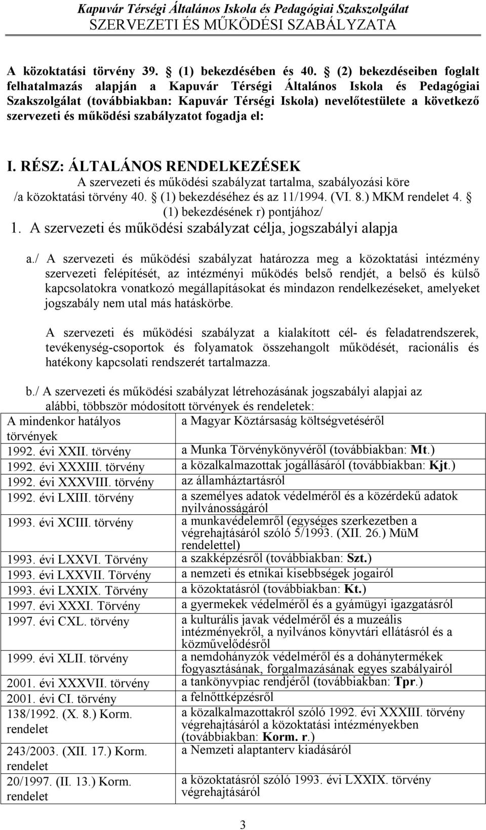 működési szabályzatot fogadja el: I. RÉSZ: ÁLTALÁNOS RENDELKEZÉSEK A szervezeti és működési szabályzat tartalma, szabályozási köre /a közoktatási törvény 40. (1) bekezdéséhez és az 11/1994. (VI. 8.