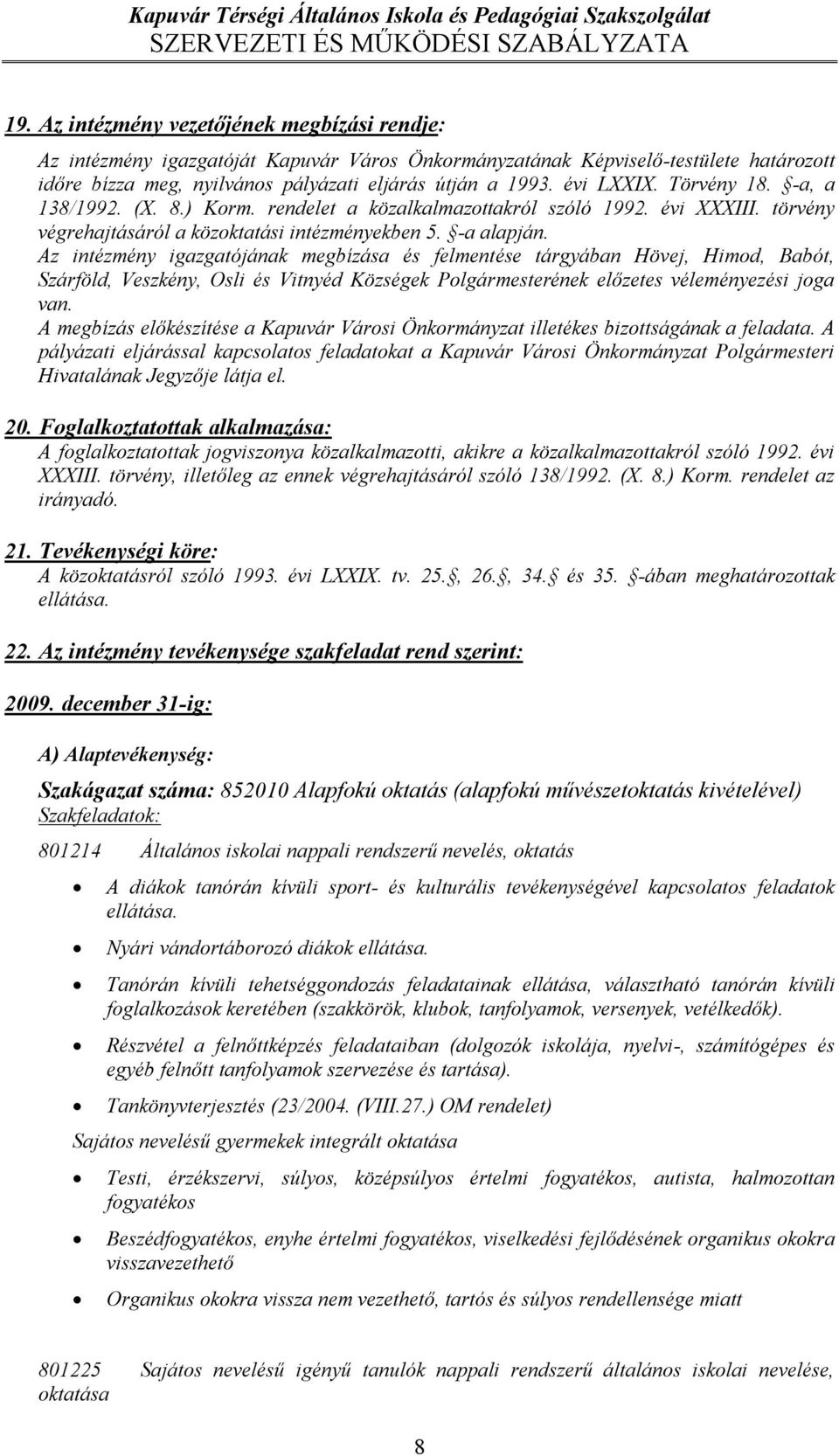 Az intézmény igazgatójának megbízása és felmentése tárgyában Hövej, Himod, Babót, Szárföld, Veszkény, Osli és Vitnyéd Községek Polgármesterének előzetes véleményezési joga van.