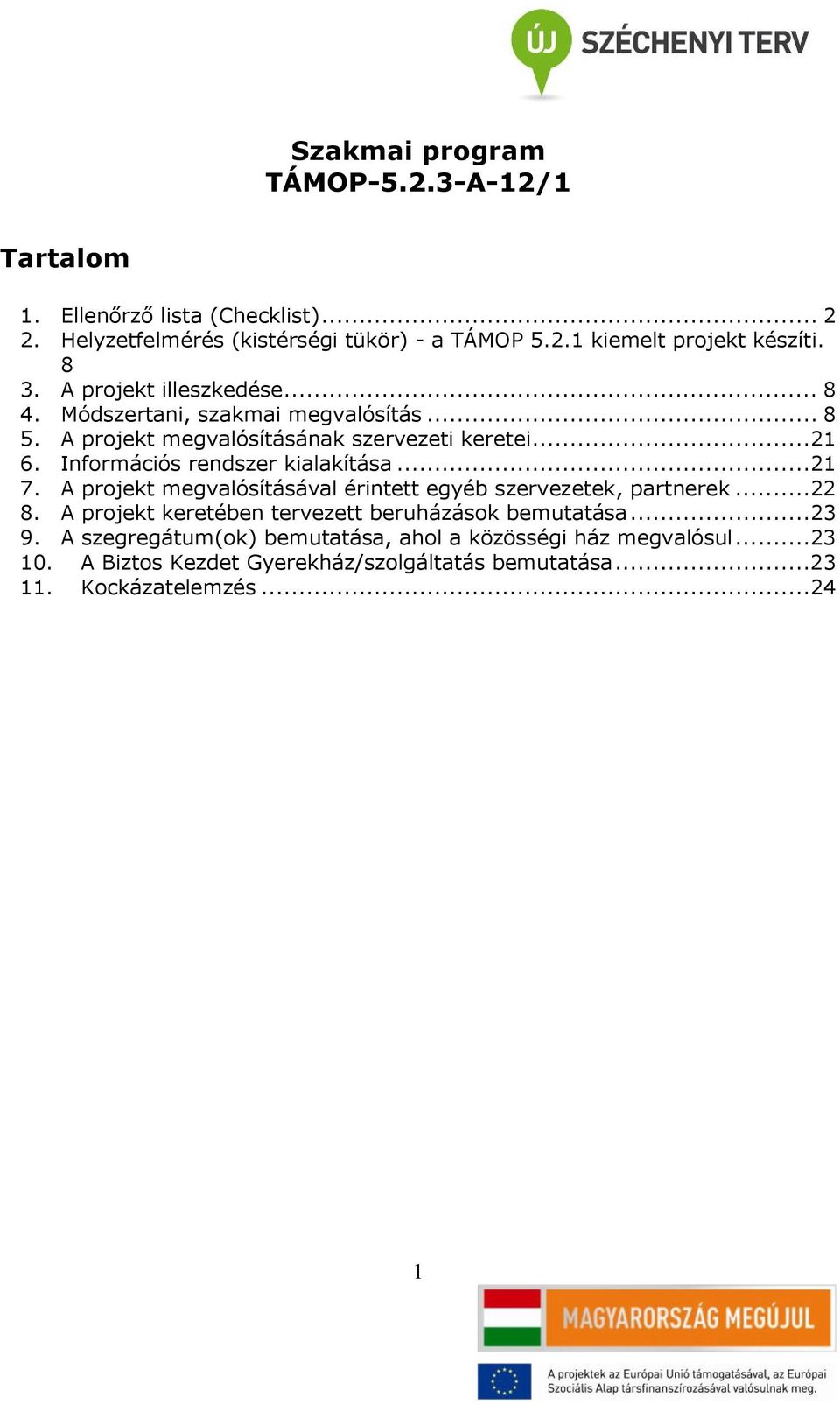 Információs rendszer kialakítása...21 7. A projekt megvalósításával érintett egyéb szervezetek, partnerek...22 8.