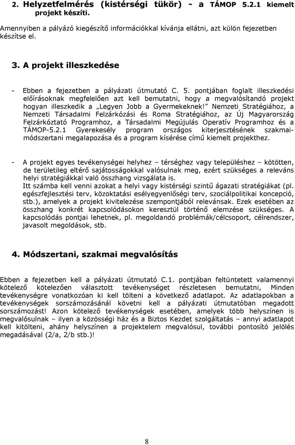 pontjában foglalt illeszkedési előírásoknak megfelelően azt kell bemutatni, hogy a megvalósítandó projekt hogyan illeszkedik a Legyen Jobb a Gyermekeknek!