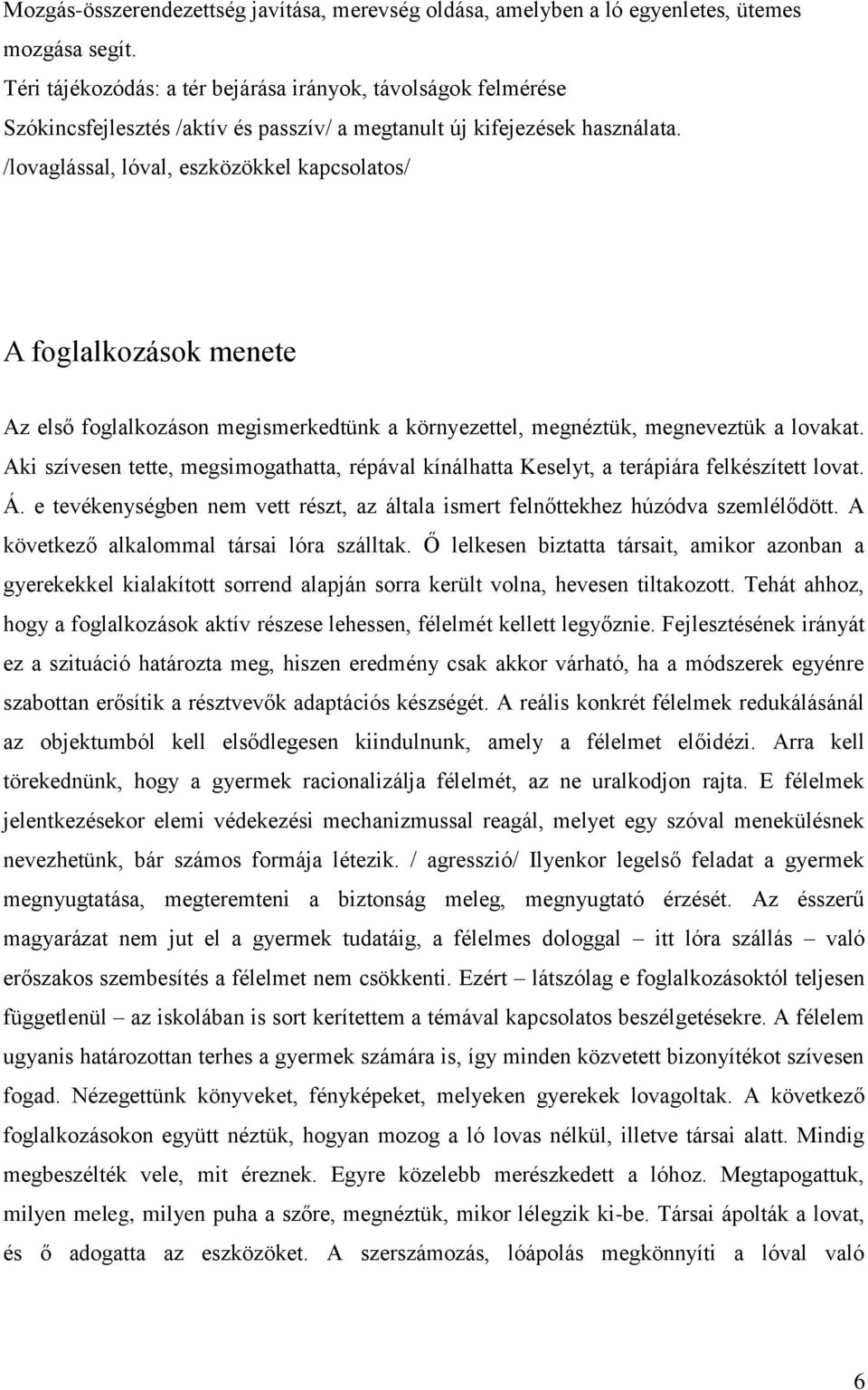 /lovaglással, lóval, eszközökkel kapcsolatos/ A foglalkozások menete Az első foglalkozáson megismerkedtünk a környezettel, megnéztük, megneveztük a lovakat.