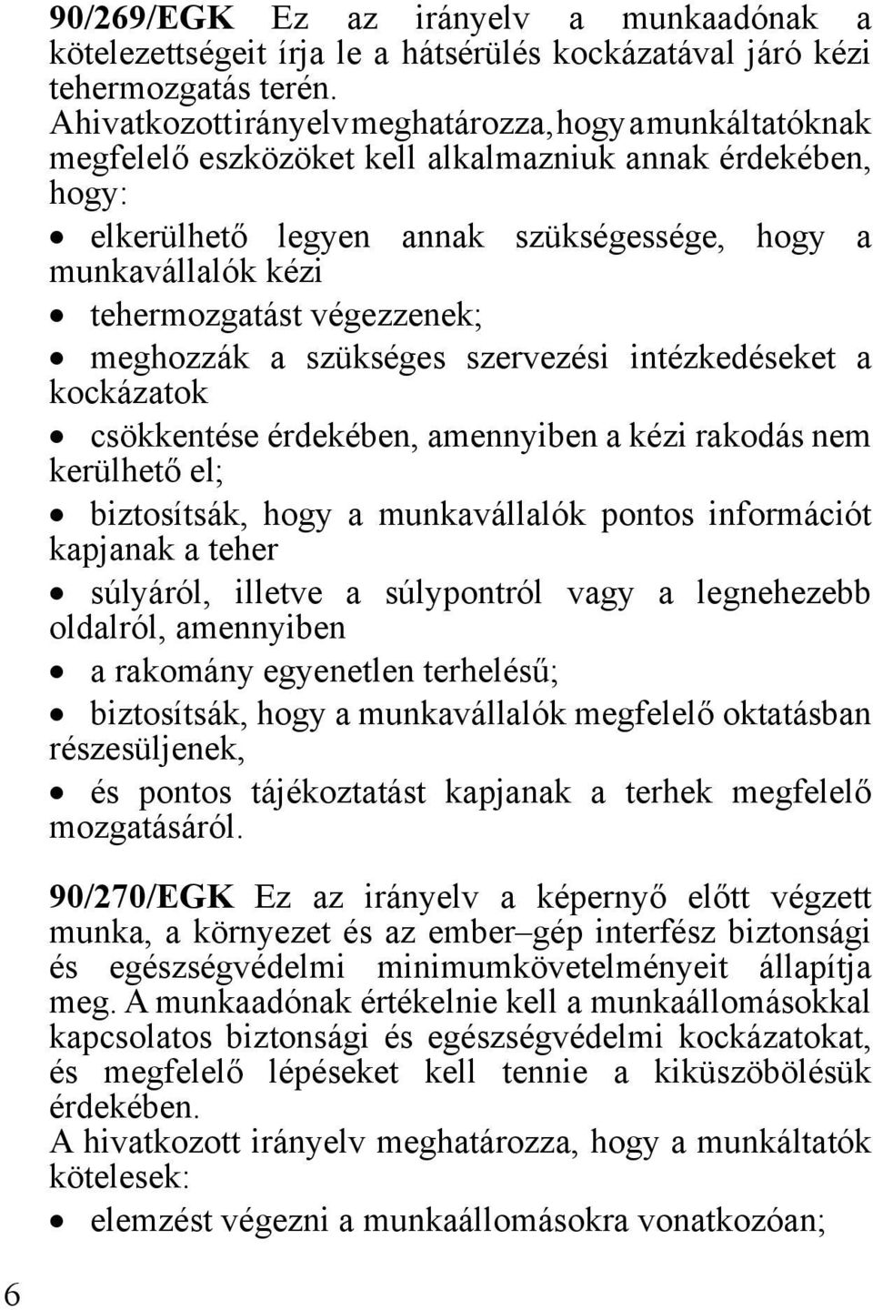 tehermozgatást végezzenek; meghozzák a szükséges szervezési intézkedéseket a kockázatok csökkentése érdekében, amennyiben a kézi rakodás nem kerülhető el; biztosítsák, hogy a munkavállalók pontos